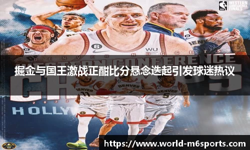 掘金与国王激战正酣比分悬念迭起引发球迷热议